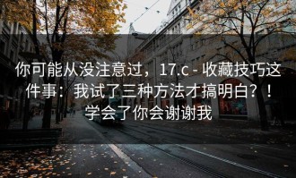 你可能从没注意过，17.c - 收藏技巧这件事：我试了三种方法才搞明白？！学会了你会谢谢我